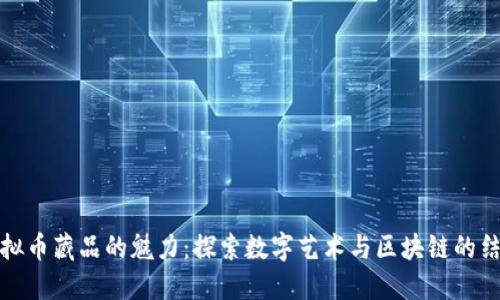 虚拟币藏品的魅力：探索数字艺术与区块链的结合