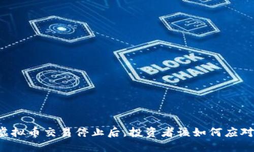 虚拟币交易停止后，投资者该如何应对？