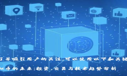 为了并吸引用户的关注，可以使用以下和关键词：

虚拟币的未来：投资、交易与技术趋势分析