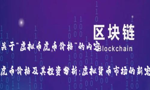 关于“虚拟币虎币价格”的内容

虎币价格及其投资分析：虚拟货币市场的新宠