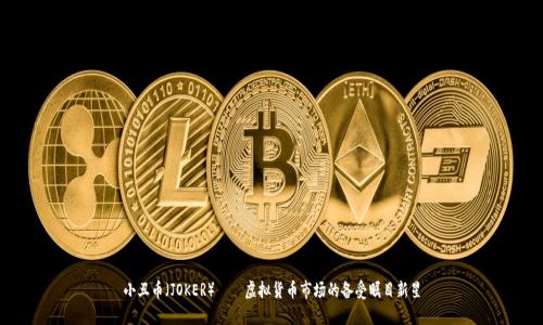 小丑币（JOKER）——虚拟货币市场的备受瞩目新星