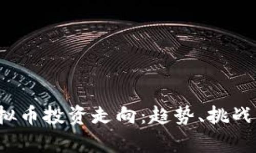 2023年虚拟币投资走向：趋势、挑战与机遇分析