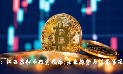 : 江西虚拟币投资指南：未来趋势与注意事项