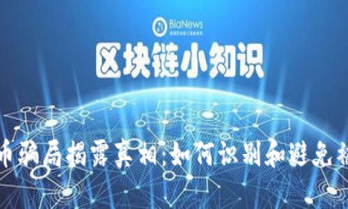 虚拟币骗局揭露真相：如何识别和避免被诈骗