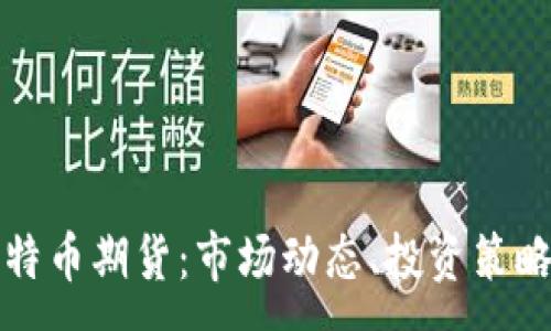 :
深入了解比特币期货：市场动态、投资策略与风险管理