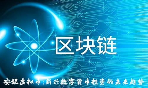   
安妮虚拟币：新兴数字货币投资的未来趋势