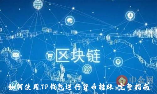   
如何使用TP钱包进行货币转账：完整指南
