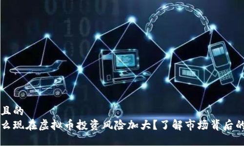 思考且的  
为什么现在虚拟币投资风险加大？了解市场背后的原因