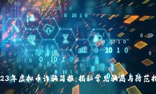 2023年虚拟币诈骗简报：揭秘常见骗局与防范措施