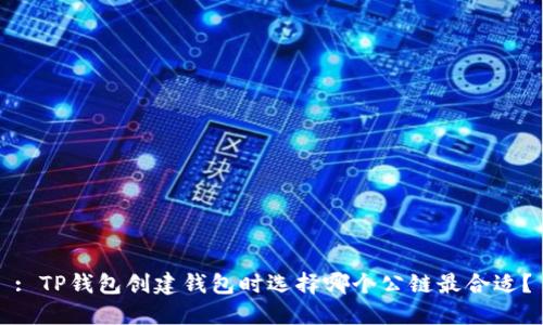 : TP钱包创建钱包时选择哪个公链最合适？