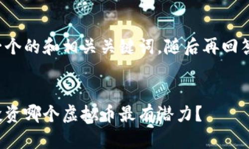 我将提供一个的和相关关键词，随后再回答你的问题。

 
现在持币投资哪个虚拟币最有潜力？