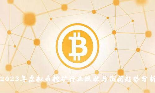2023年虚拟币挖矿行业现状与倒闭趋势分析