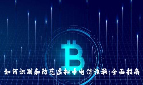 如何识别和防范虚拟币电信诈骗：全面指南