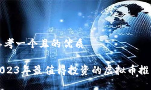 思考一个且的优质

2023年最值得投资的虚拟币推荐