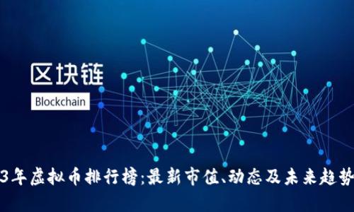 2023年虚拟币排行榜：最新市值、动态及未来趋势分析