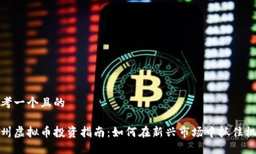 思考一个且的

抚州虚拟币投资指南：如何在新兴市场中抓住机会
