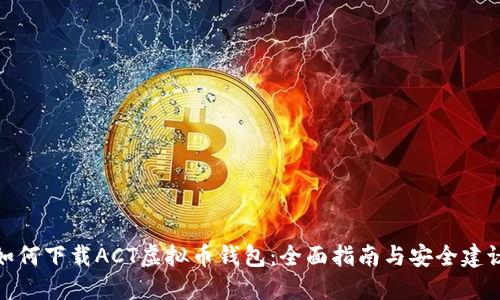 如何下载ACT虚拟币钱包：全面指南与安全建议