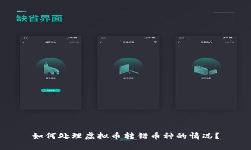 如何处理虚拟币转错币种的情况？
