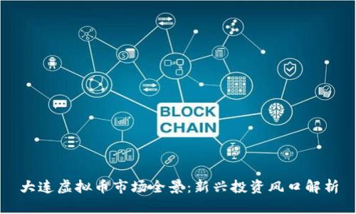大连虚拟币市场全景：新兴投资风口解析