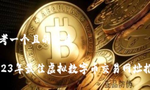 思考一个且的优质

2023年最佳虚拟数字币交易网址推荐
