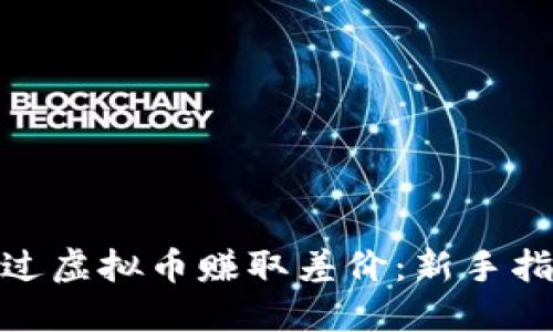 : 如何通过虚拟币赚取差价：新手指南与策略