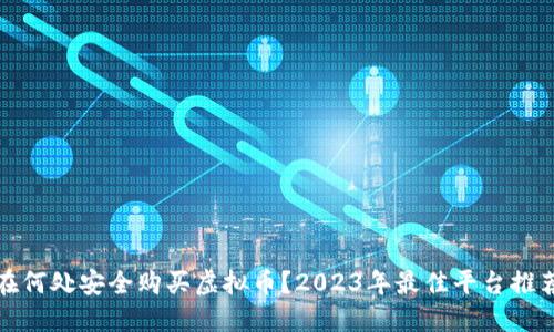 在何处安全购买虚拟币？2023年最佳平台推荐