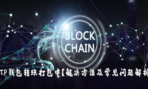TP钱包转账打包中？解决方法及常见问题解析