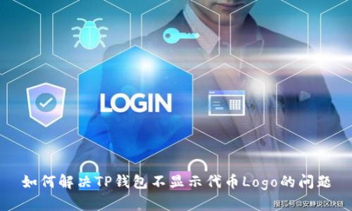 如何解决TP钱包不显示代币Logo的问题