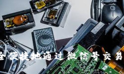 如何安全便捷地通过微信号交易虚拟币？