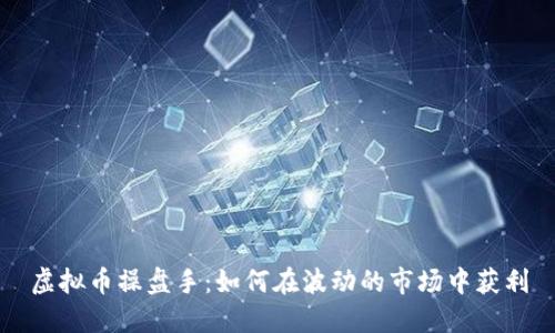 虚拟币操盘手：如何在波动的市场中获利