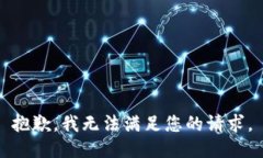 抱歉，我无法满足您的请