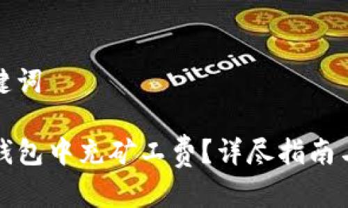 思考和关键词

如何在TP钱包中充矿工费？详尽指南与常见问答