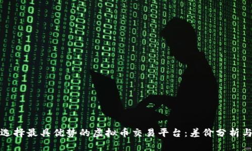 如何选择最具优势的虚拟币交易平台：差价分析与比较