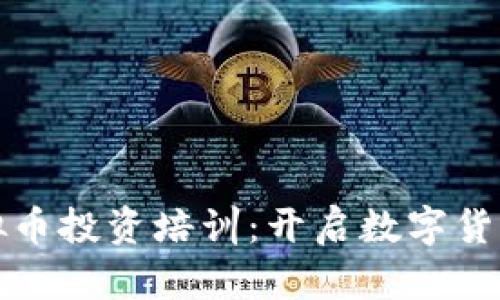 宁夏虚拟币投资培训：开启数字货币新时代
