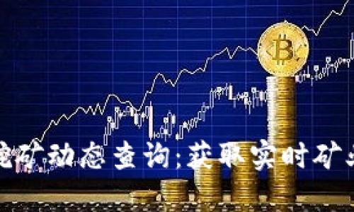 最新虚拟币挖矿动态查询：获取实时矿业资讯与趋势