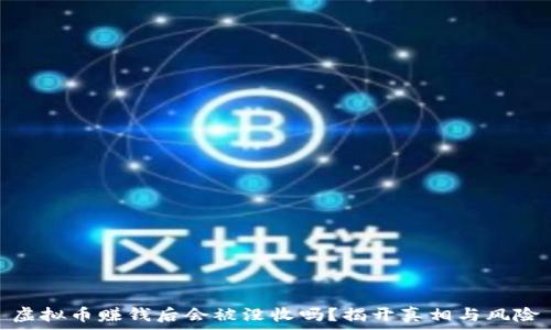   
虚拟币赚钱后会被没收吗？揭开真相与风险
