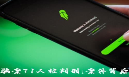   
山西虚拟币诈骗案71人被判刑：案件背后的真相与影响
