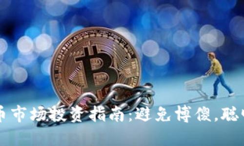 虚拟币市场投资指南：避免博傻，聪明投资