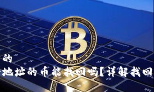 思考一个且的  
TP钱包转错地址的币能找回吗？详解找回方法与技巧