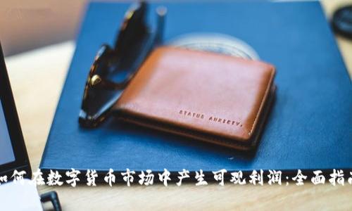 如何在数字货币市场中产生可观利润：全面指南
