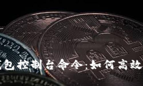 全面解析虚拟币钱包控制台命令：如何高效管理你的数字资产