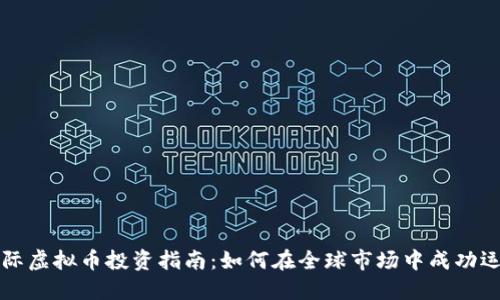 国际虚拟币投资指南：如何在全球市场中成功运作
