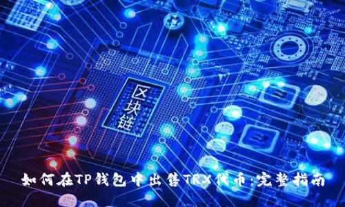 如何在TP钱包中出售TRX代币：完整指南
