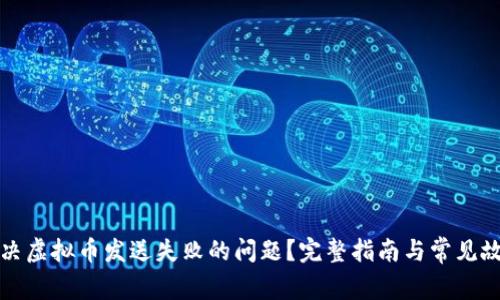 如何解决虚拟币发送失败的问题？完整指南与常见故障排除