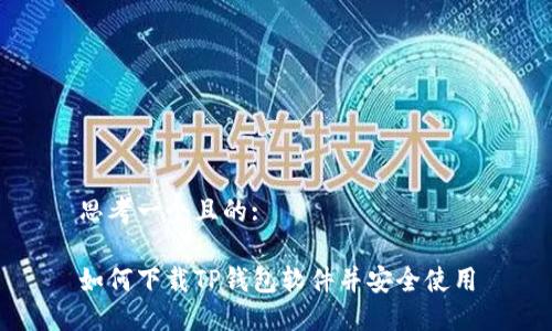 思考一个且的:

如何下载TP钱包软件并安全使用