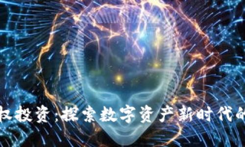 虚拟币股权投资：探索数字资产新时代的投资机会