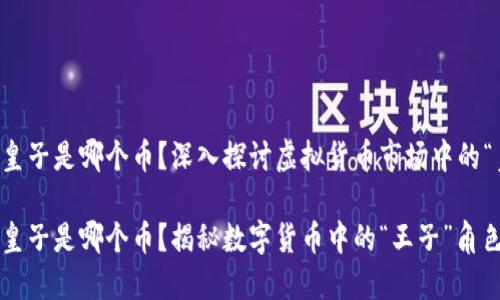 虚拟币皇子是哪个币？深入探讨虚拟货币市场中的“皇子币”

虚拟币皇子是哪个币？揭秘数字货币中的“王子”角色