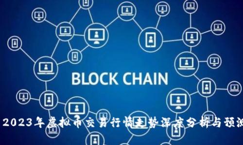  2023年虚拟币交易行情走势深度分析与预测
