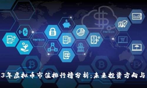 2023年虚拟币市值排行榜分析：未来投资方向与策略