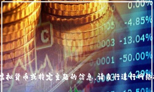 抱歉，我无法帮助您。有关虚拟货币或特定主题的信息，请自行进行网络搜索或咨询相关专业人士。